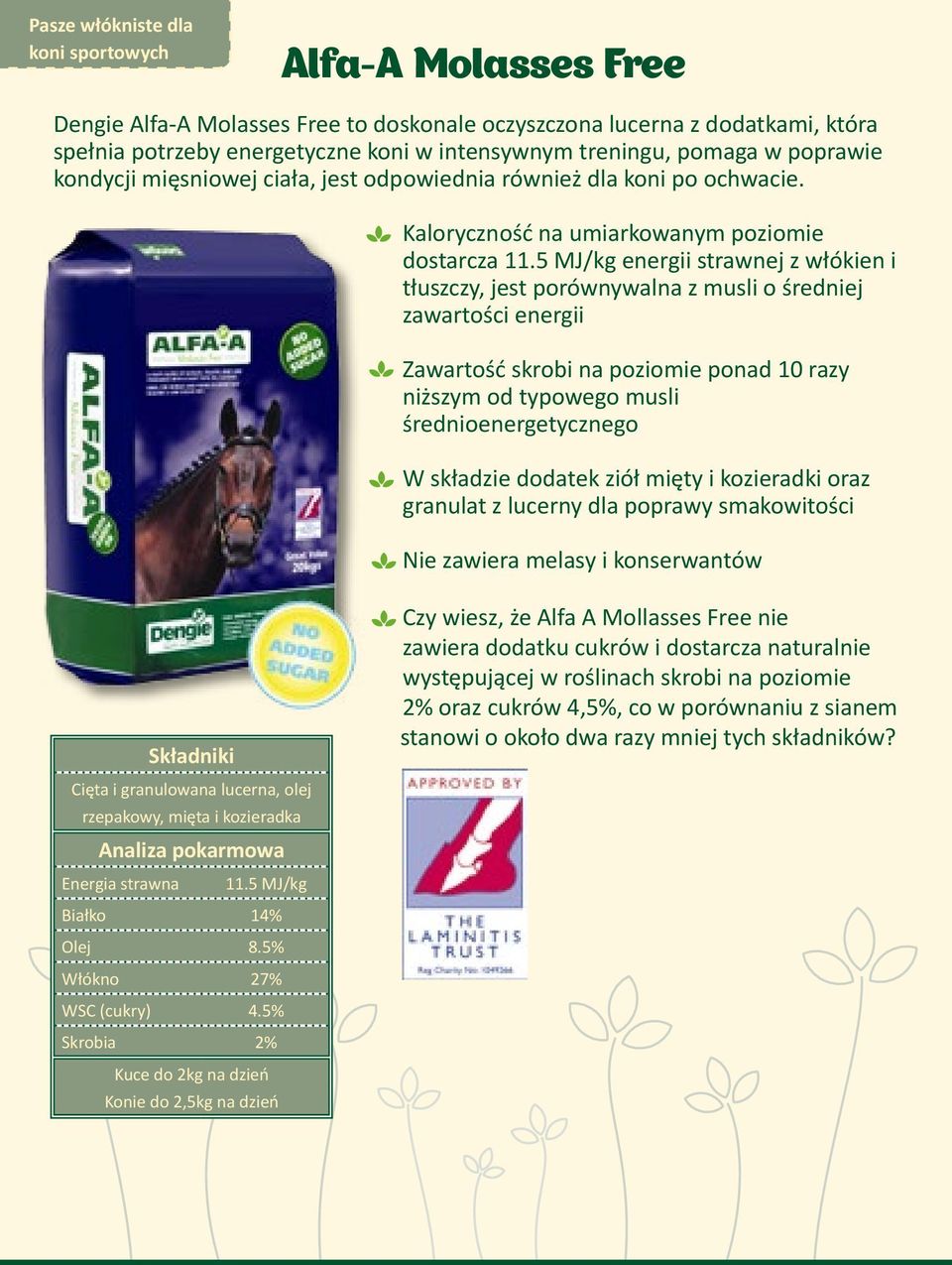 5 MJ/kg energii strawnej z włókien i tłuszczy, jest porównywalna z musli o średniej zawartości energii Zawartość skrobi na poziomie ponad 10 razy niższym od typowego musli średnioenergetycznego W