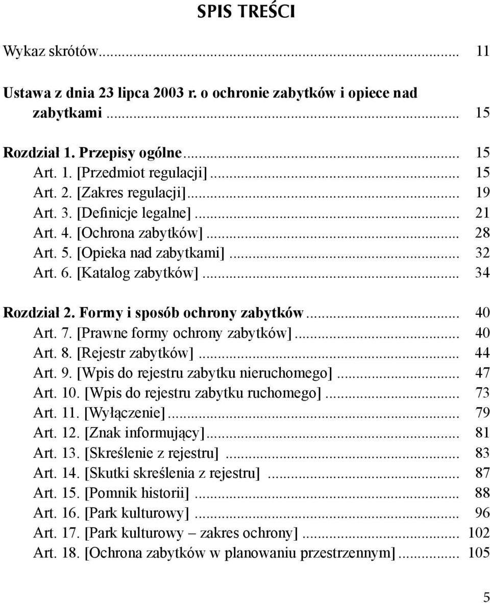 [Prawne formy ochrony zabytków]... 40 Art. 8. [Rejestr zabytków]... 44 Art. 9. [Wpis do rejestru zabytku nieruchomego]... 47 Art. 10. [Wpis do rejestru zabytku ruchomego]... 73 Art. 11. [Wyłączenie].