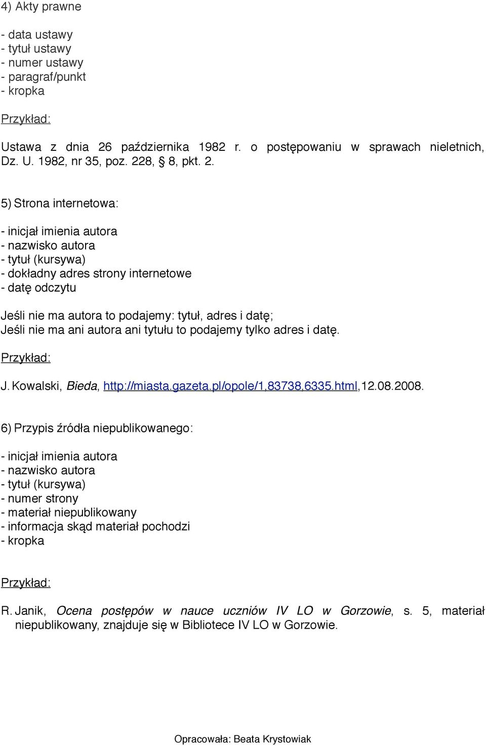 5) Strona internetowa: - dokładny adres strony internetowe - datę odczytu Jeśli nie ma autora to podajemy: tytuł, adres i datę; Jeśli nie ma ani autora ani tytułu to podajemy