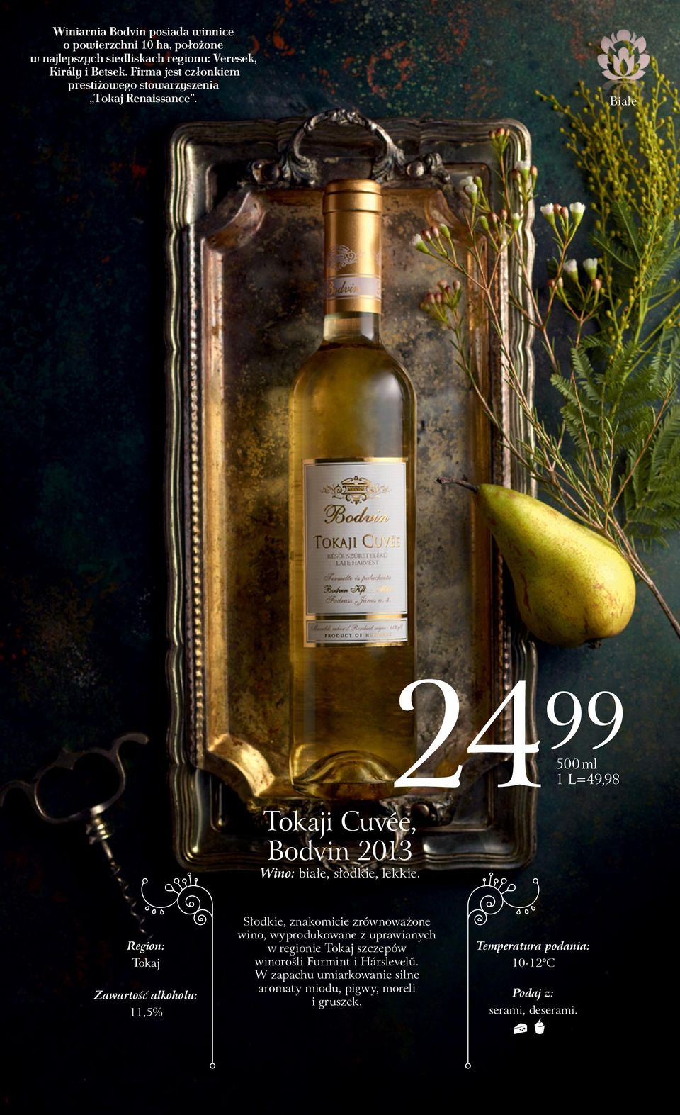 24 99 500 ml 1 L=49,98 Region: Tokaj Zawartość alkoholu: 11,5% Słodkie, znakomicie zrównoważone wino, wyprodukowane z uprawianych w regionie
