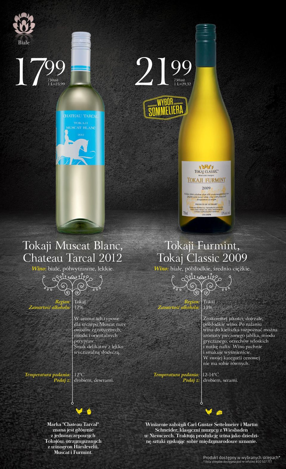 Region: Tokaj Zawartość alkoholu: 12% W aromatach typowe dla szczepu Muscat nuty owoców egzotycznych, miodu i orientalnych przypraw. Smak delikatny z lekko wyczuwalną słodyczą.
