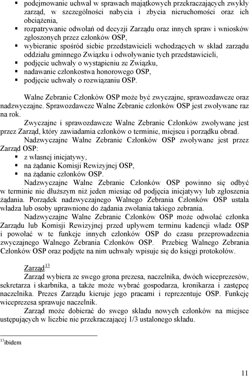 wystąpieniu ze Związku, nadawanie członkostwa honorowego OSP, podjęcie uchwały o rozwiązaniu OSP. Walne Zebranie Członków OSP może być zwyczajne, sprawozdawcze oraz nadzwyczajne.