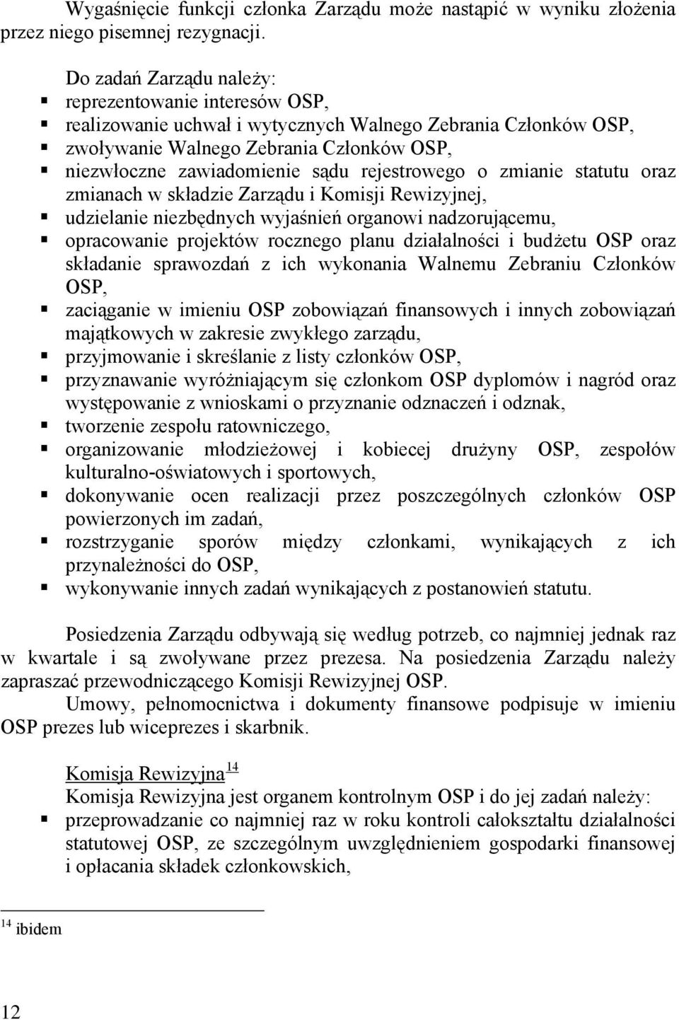 rejestrowego o zmianie statutu oraz zmianach w składzie Zarządu i Komisji Rewizyjnej, udzielanie niezbędnych wyjaśnień organowi nadzorującemu, opracowanie projektów rocznego planu działalności i