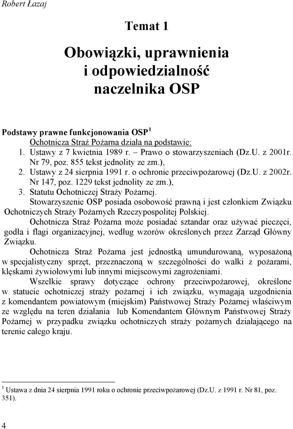 ), 3. Statutu Ochotniczej Straży Pożarnej. Stowarzyszenie OSP posiada osobowość prawną i jest członkiem Związku Ochotniczych Straży Pożarnych Rzeczypospolitej Polskiej.