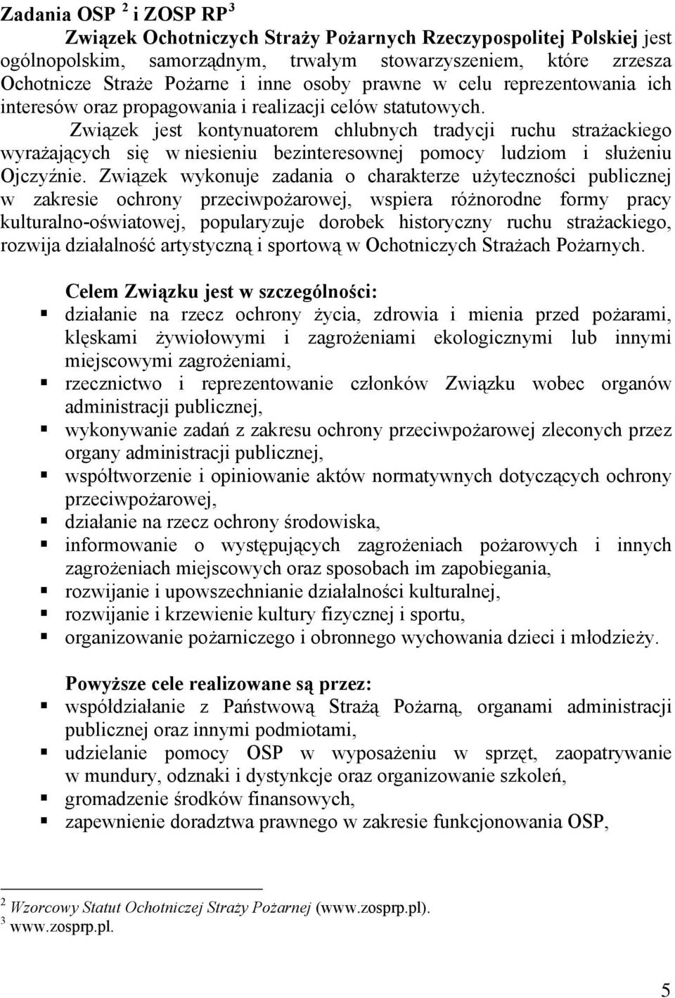 Związek jest kontynuatorem chlubnych tradycji ruchu strażackiego wyrażających się w niesieniu bezinteresownej pomocy ludziom i służeniu Ojczyźnie.