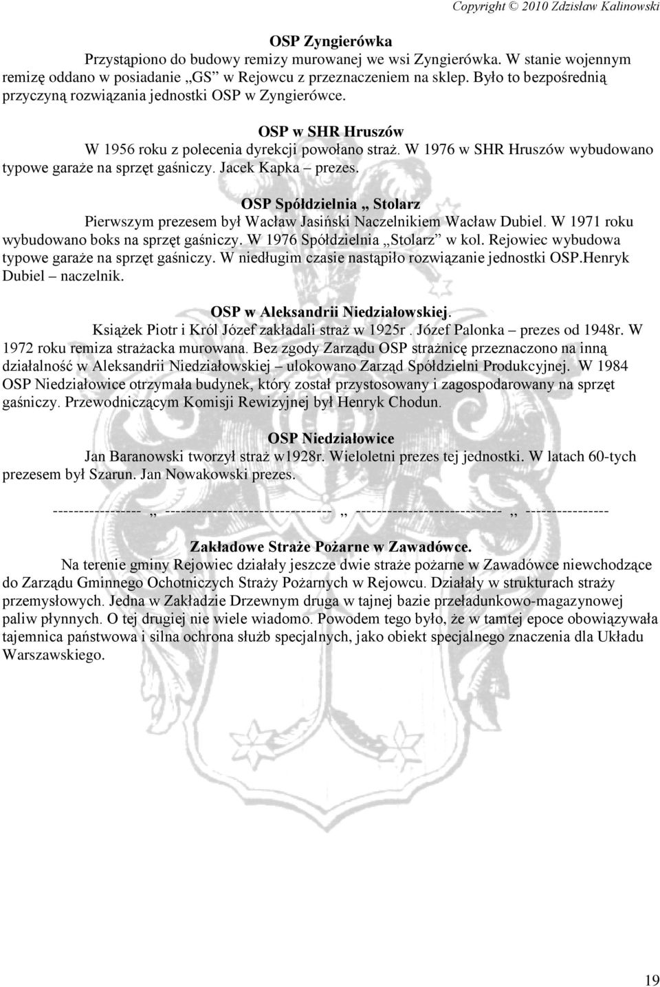 W 1976 w SHR Hruszów wybudowano typowe garaże na sprzęt gaśniczy. Jacek Kapka prezes. OSP Spółdzielnia,, Stolarz Pierwszym prezesem był Wacław Jasiński Naczelnikiem Wacław Dubiel.