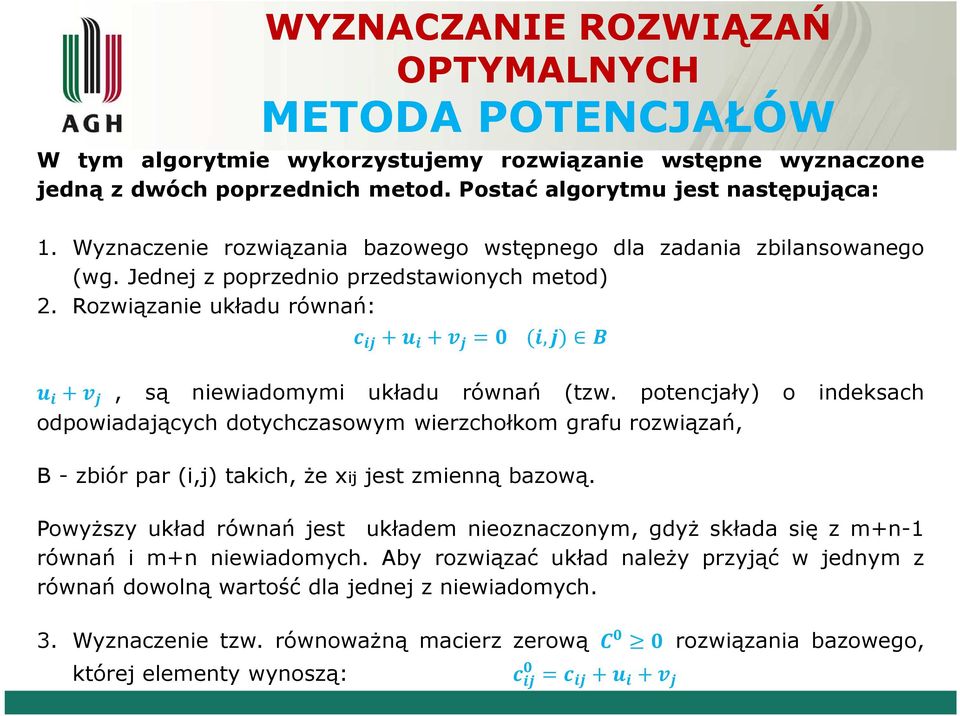 potencjały) o indeksach odpowiadających dotychczasowym wierzchołkom grafu rozwiązań, B - zbiór par (i,j) takich, że xij jest zmienną bazową.