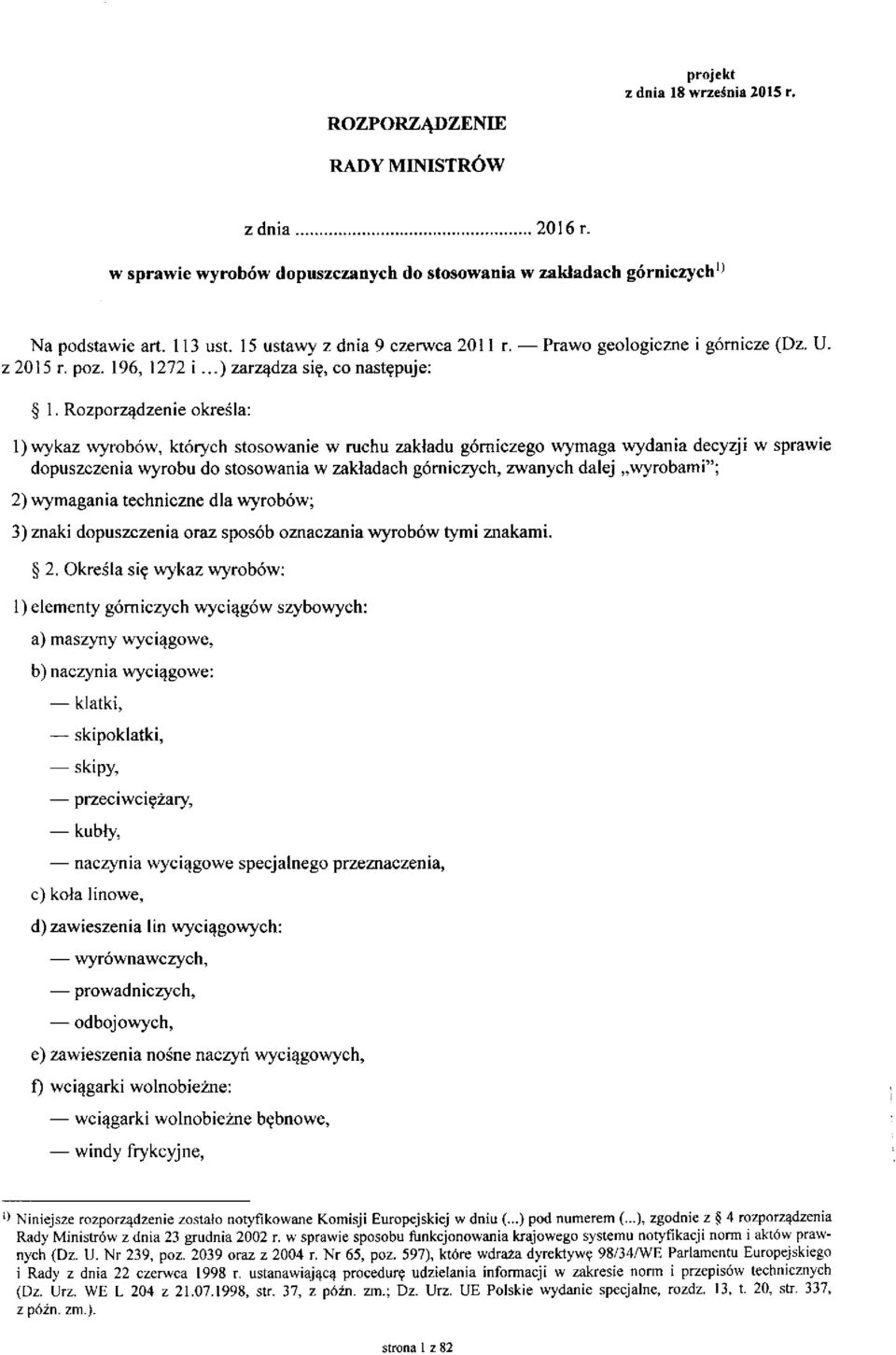 Rozporządzenie określa: 1) wykaz wyrobów, których stosowanie w ruchu zakładu górniczego wymaga wydania decyzji w sprawie dopuszczenia wyrobu do stosowania w zakładach górniczych, zwanych dalej