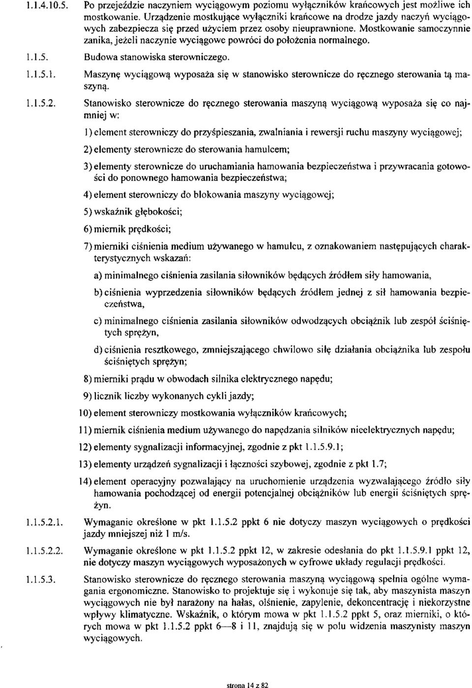 Mostkowanie samoczynnie zanika, jeżeli naczynie wyciągowe powróci do położenia normalnego. 1.1.5. Budowa stanowiska sterowniczego. 1.1.5.1. Maszynę wyciągową wyposaża się w stanowisko sterownicze do ręcznego sterowania tą maszyną.