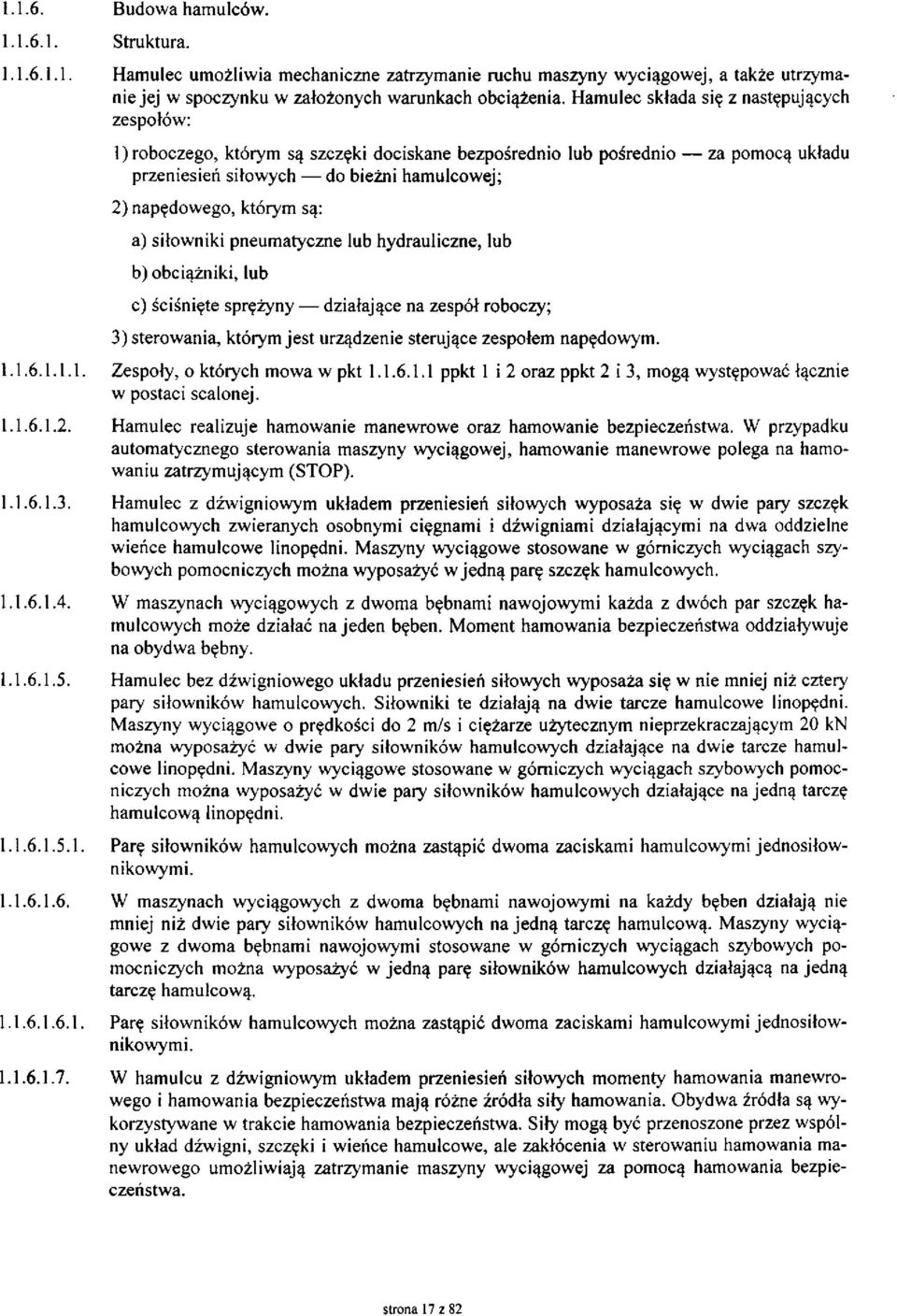 a) siłowniki pneumatyczne lub hydrauliczne, lub b) obciążniki, lub c) ściśnięte sprężyny działające na zespół roboczy; 3) sterowania, którym jest urządzenie sterujące zespołem napędowym. 1.