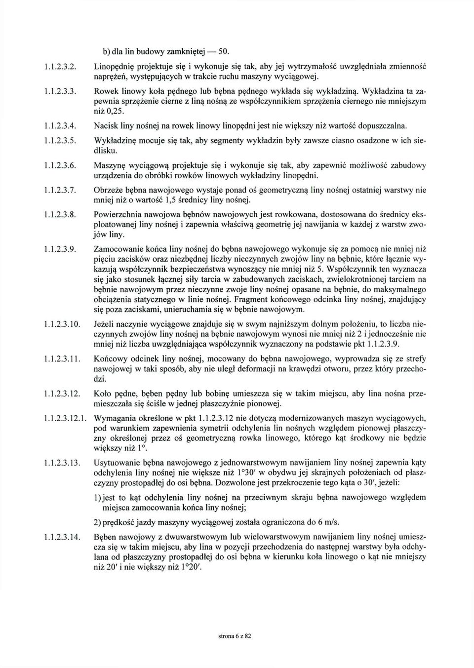 Nacisk liny nośnej na rowek linowy linopędni jest nie większy niż wartość dopuszczalna. 1.1.2.3.5. Wykładzinę mocuje się tak, aby segmenty wykładzin były zawsze ciasno osadzone w ich siedlisku. 1.1.2.3.6.