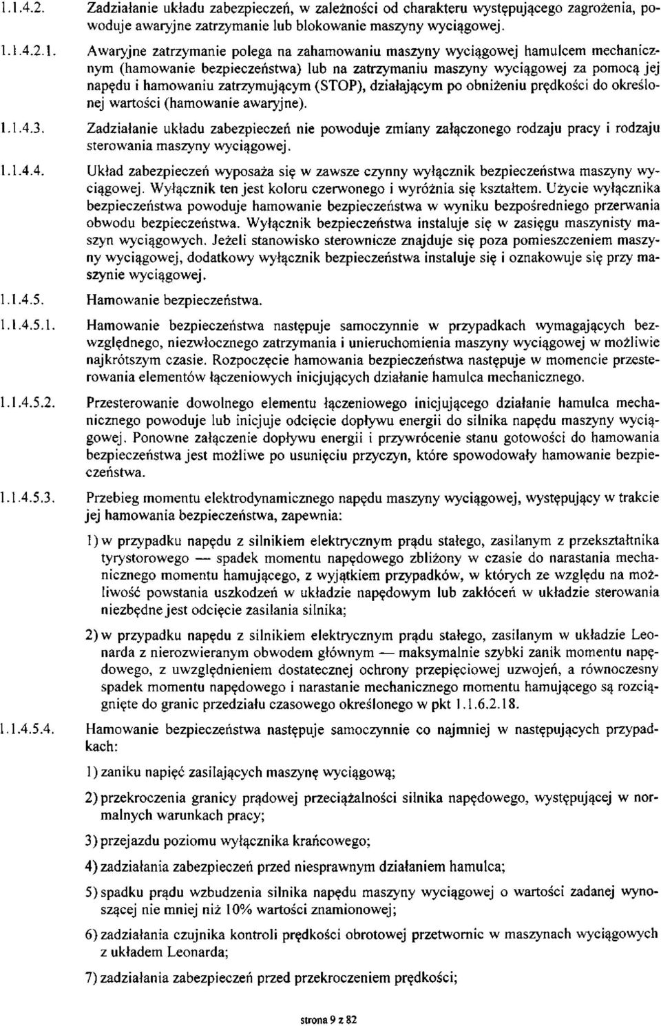 obniżeniu prędkości do określonej wartości (hamowanie awaryjne). 1.1.4.3. Zadziałanie układu zabezpieczeń nie powoduje zmiany załączonego rodzaju pracy i rodzaju sterowania maszyny wyciągowej. 1.1.4.4. Układ zabezpieczeń wyposaża się w zawsze czynny wyłącznik bezpieczeństwa maszyny wyciągowej.