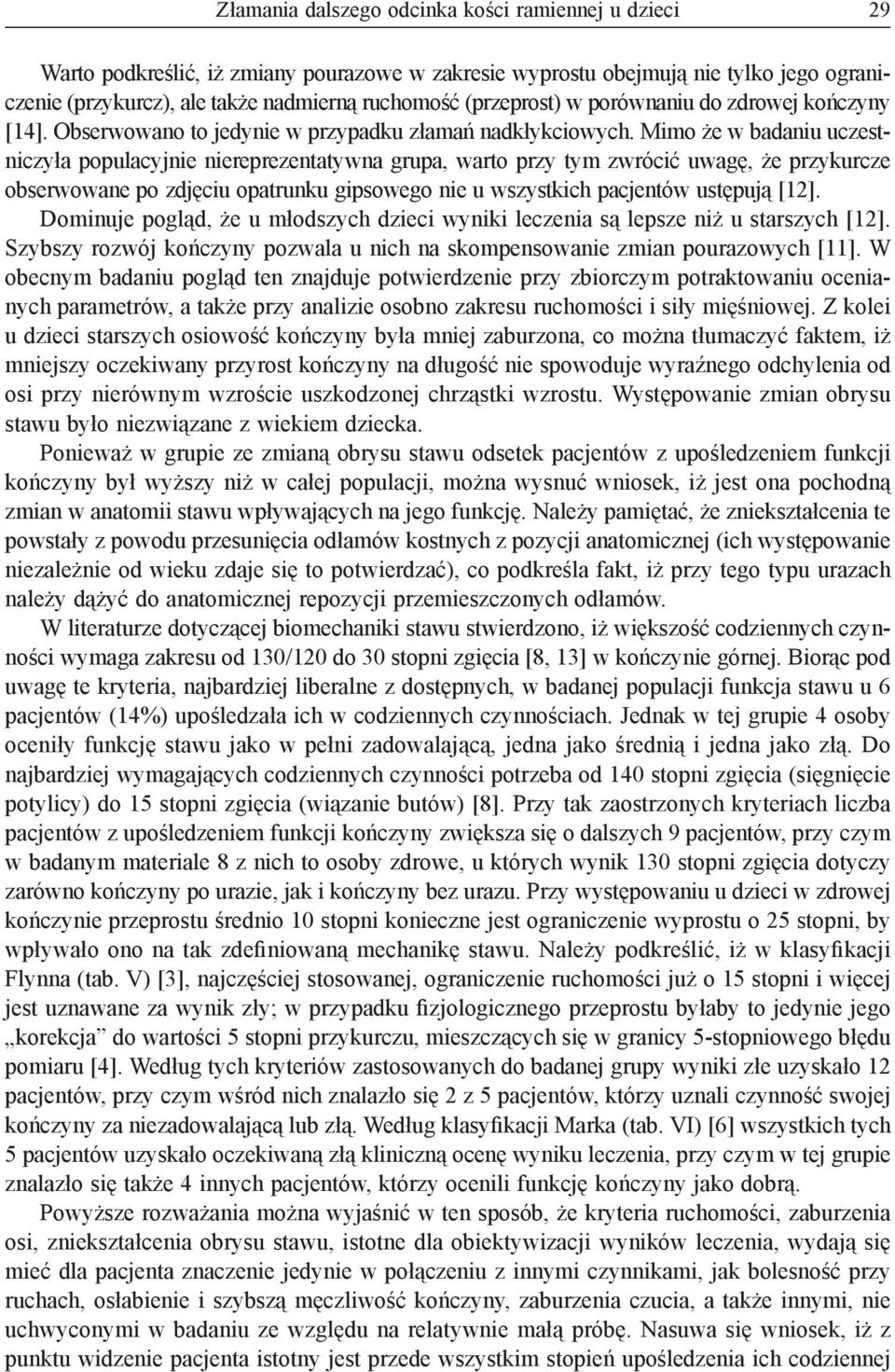 Mimo że w badaniu uczestniczyła populacyjnie niereprezentatywna grupa, warto przy tym zwrócić uwagę, że przykurcze obserwowane po zdjęciu opatrunku gipsowego nie u wszystkich pacjentów ustępują [12].
