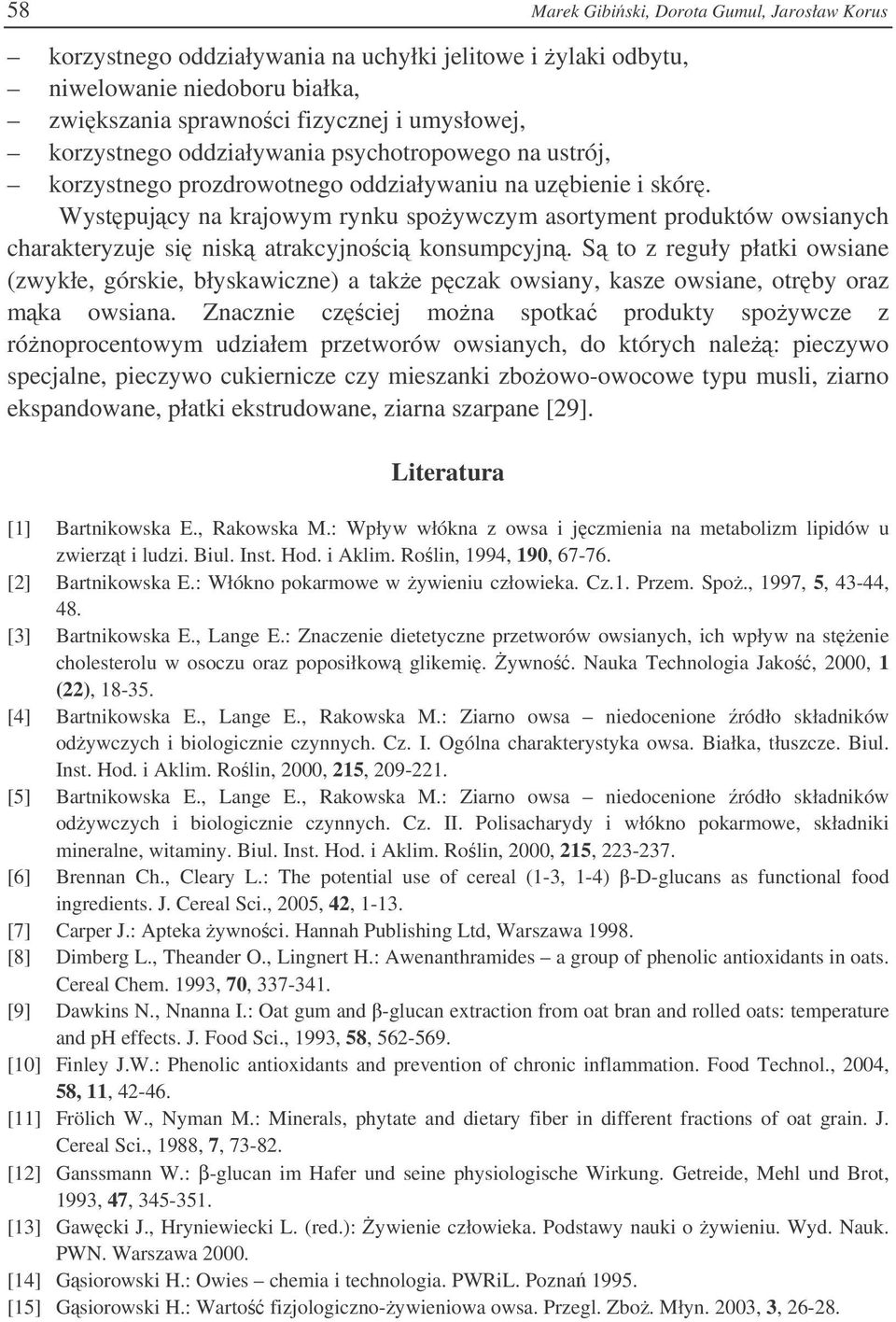 Wystpujcy na krajowym rynku spoywczym asortyment produktów owsianych charakteryzuje si nisk atrakcyjnoci konsumpcyjn.