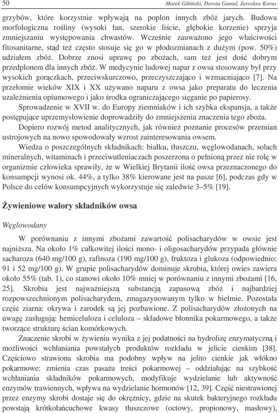 Wczenie zauwaono jego właciwoci fitosanitarne, std te czsto stosuje si go w płodozmianach z duym (pow. 50%) udziałem zbó.