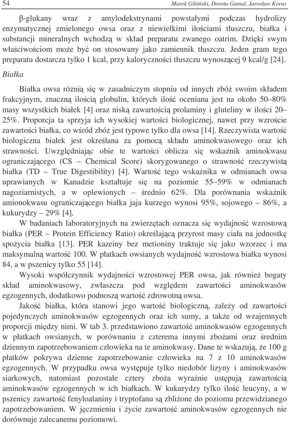 Jeden gram tego preparatu dostarcza tylko 1 kcal, przy kalorycznoci tłuszczu wynoszcej 9 kcal/g [24].