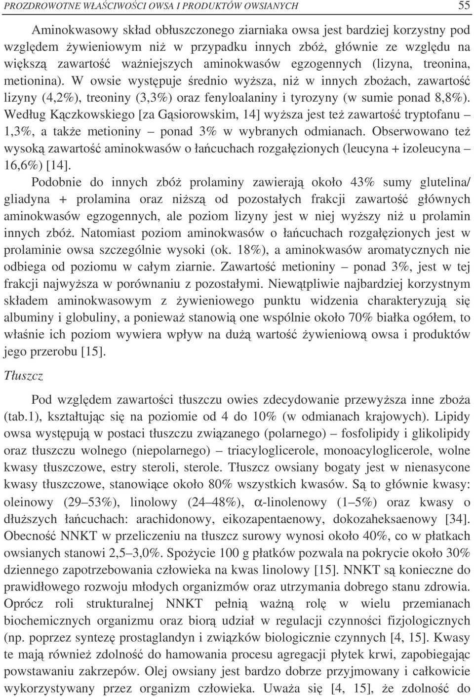 W owsie wystpuje rednio wysza, ni w innych zboach, zawarto lizyny (4,2%), treoniny (3,3%) oraz fenyloalaniny i tyrozyny (w sumie ponad 8,8%).