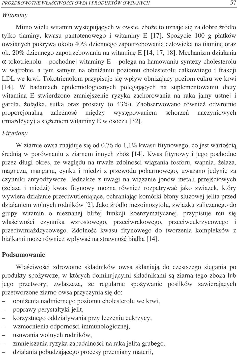 Mechanizm działania α-tokotrienolu pochodnej witaminy E polega na hamowaniu syntezy cholesterolu w wtrobie, a tym samym na obnianiu poziomu cholesterolu całkowitego i frakcji LDL we krwi.