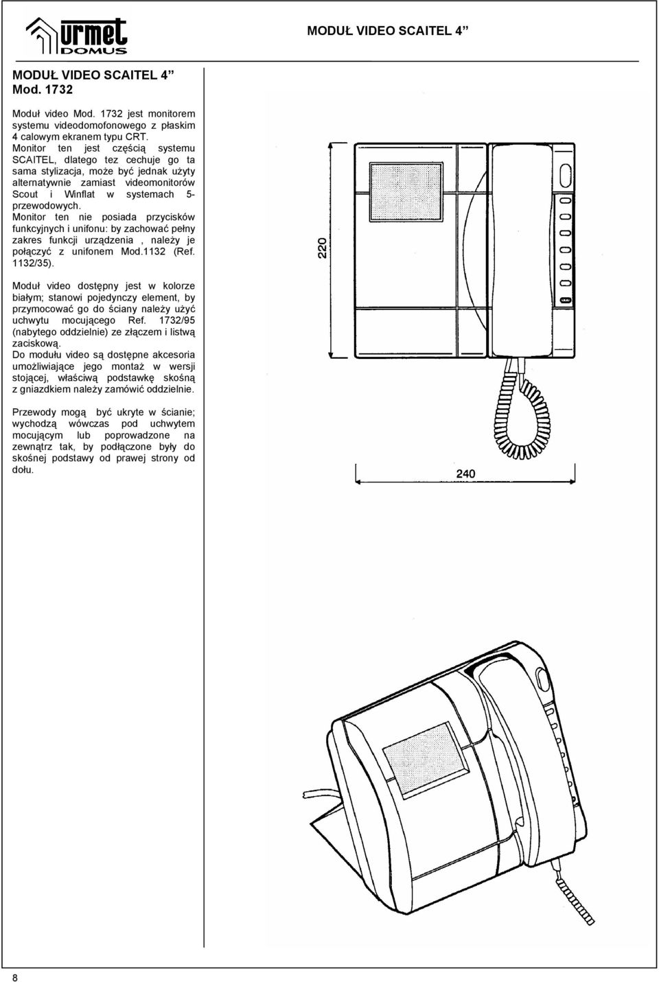 Monitor ten nie posiada przycisków funkcyjnych i unifonu: by zachować pełny zakres funkcji urządzenia, należy je połączyć z unifonem Mod.1132 (Ref. 1132/35).