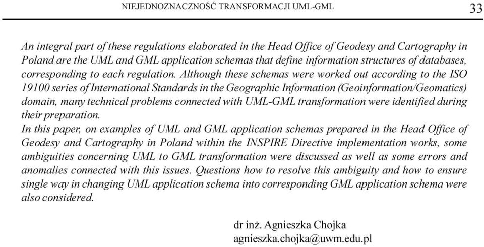 Although these schemas were worked out according to the ISO 19100 series of International Standards in the Geographic Information (Geoinformation/Geomatics) domain, many technical problems connected