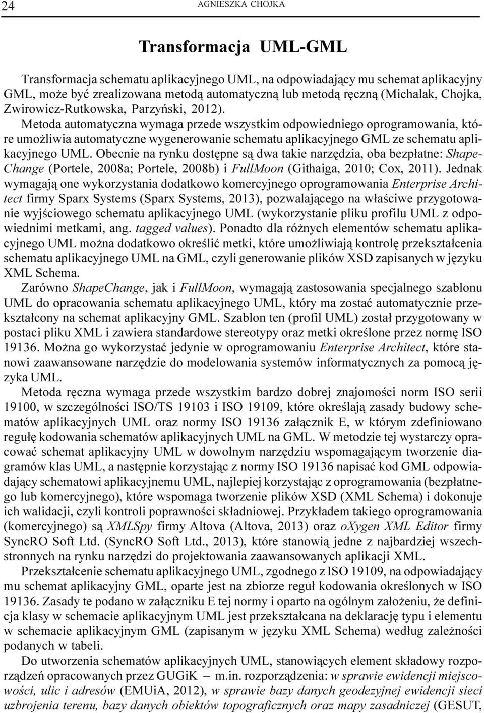 Metoda automatyczna wymaga przede wszystkim odpowiedniego oprogramowania, które umo liwia automatyczne wygenerowanie schematu aplikacyjnego GML ze schematu aplikacyjnego UML.