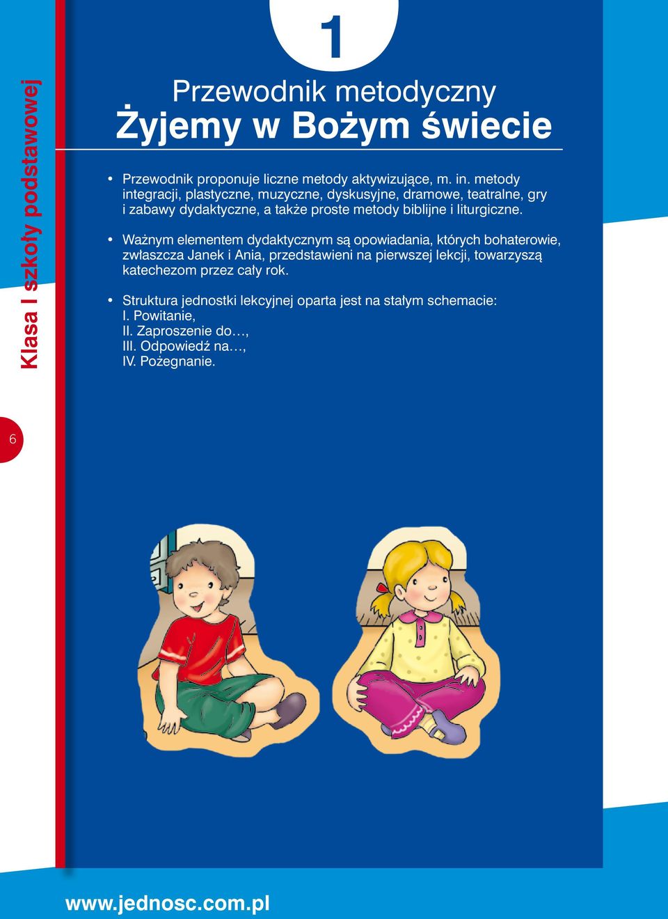 Ważnym elementem dydaktycznym są opowiadania, których bohaterowie, zwłaszcza Janek i Ania, przedstawieni na pierwszej lekcji, towarzyszą katechezom