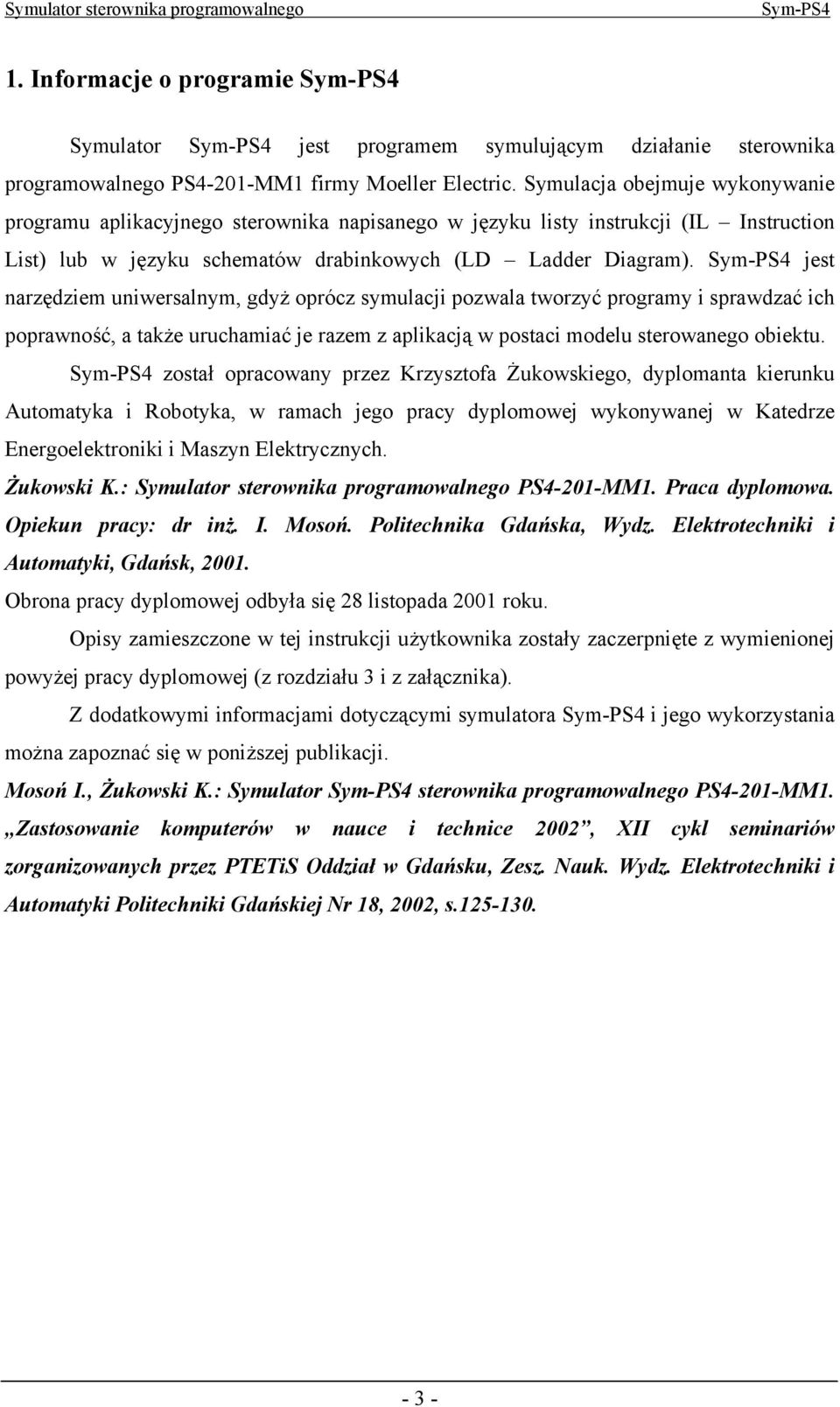 jest narzędziem uniwersalnym, gdyż oprócz symulacji pozwala tworzyć programy i sprawdzać ich poprawność, a także uruchamiać je razem z aplikacją w postaci modelu sterowanego obiektu.