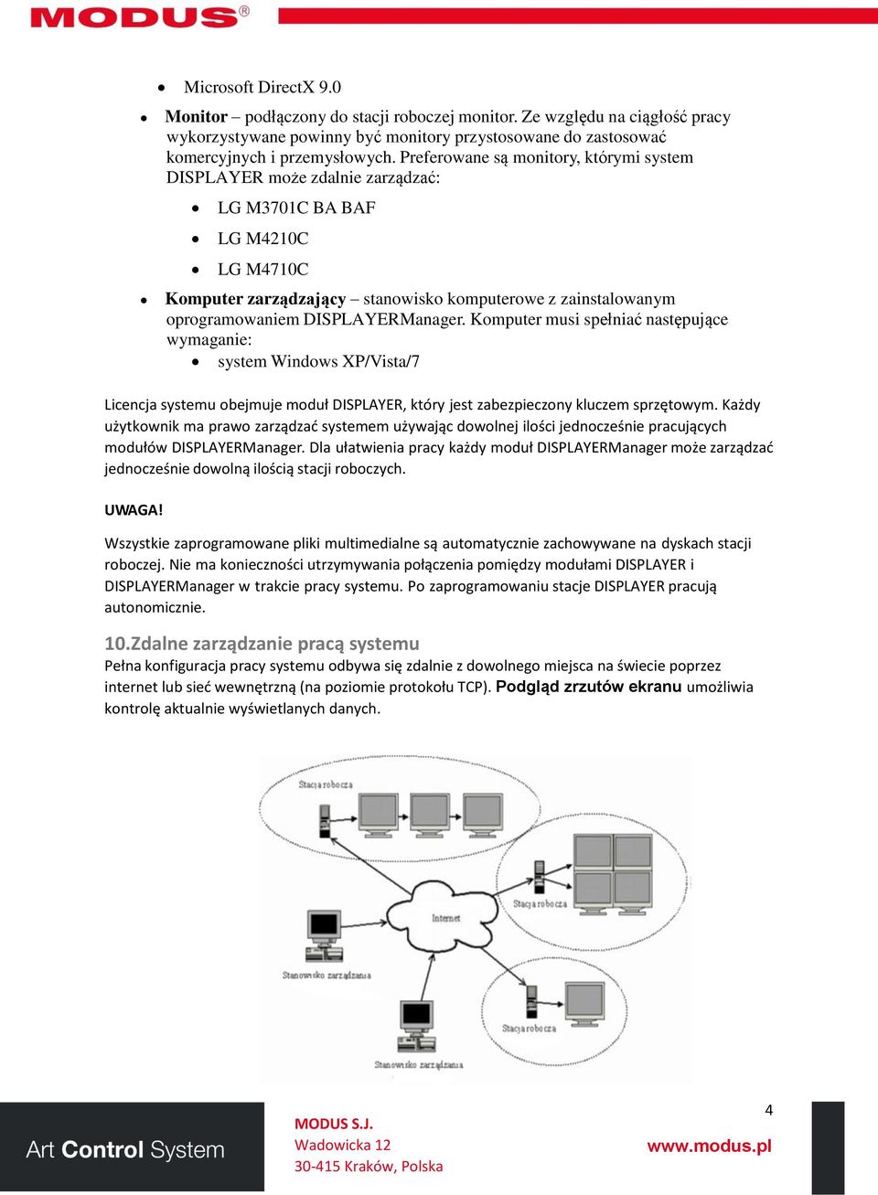 DISPLAYERManager. Komputer musi spełniać następujące wymaganie: system Windows XP/Vista/7 Licencja systemu obejmuje moduł DISPLAYER, który jest zabezpieczony kluczem sprzętowym.