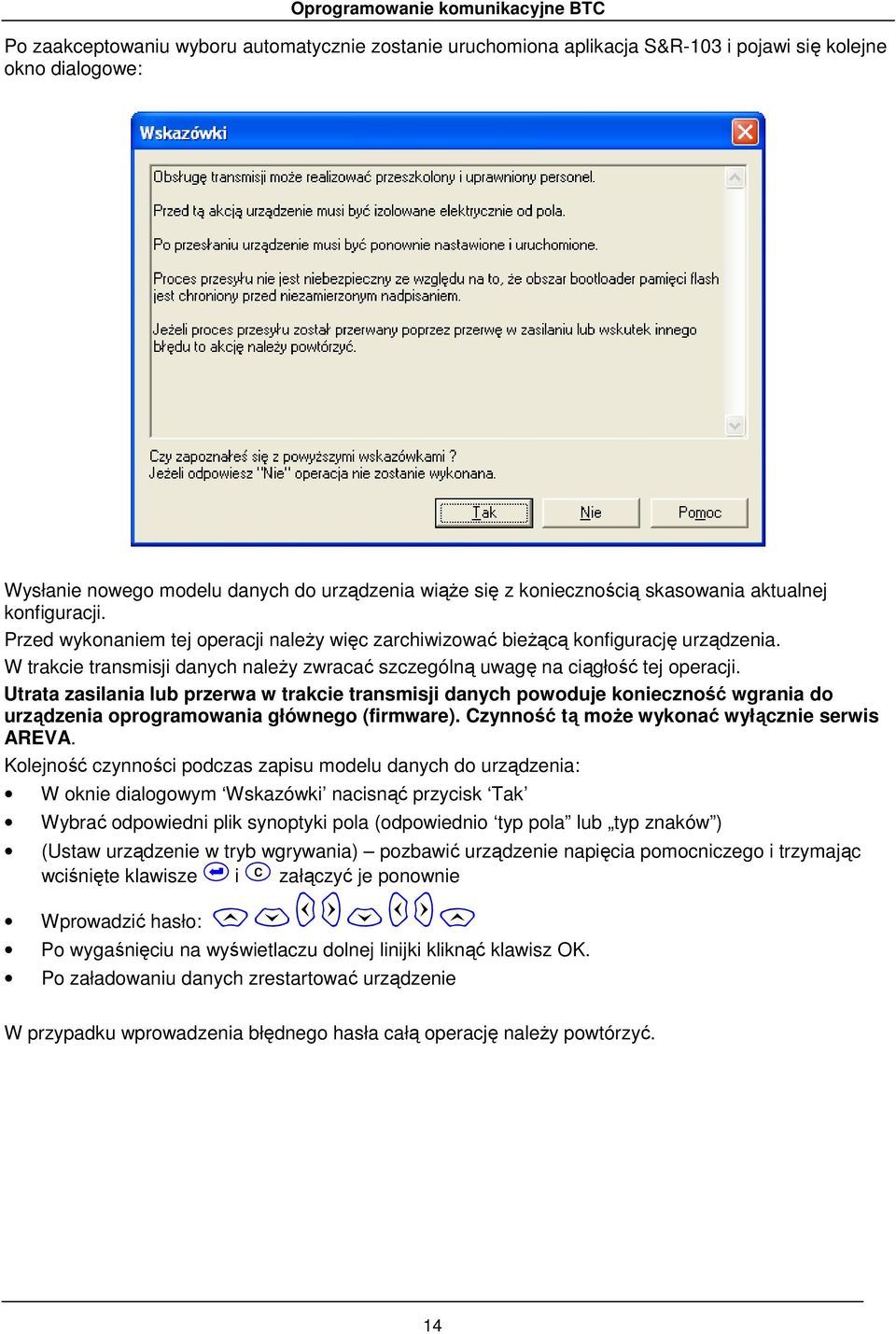 Utrata zasilania lub przerwa w trakcie transmisji danych powoduje konieczność wgrania do urządzenia oprogramowania głównego (firmware). Czynność tą moŝe wykonać wyłącznie serwis AREVA.