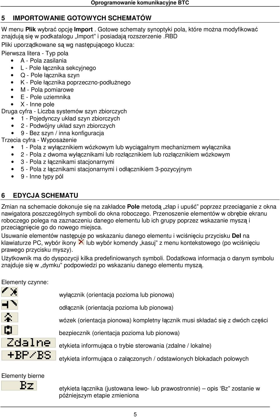 pomiarowe E - Pole uziemnika X - Inne pole Druga cyfra - Liczba systemów szyn zbiorczych 1 - Pojedynczy układ szyn zbiorczych 2 - Podwójny układ szyn zbiorczych 9 - Bez szyn / inna konfiguracja
