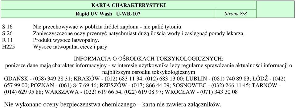 Wysoce łatwopalna ciecz i pary INFORMACJA O OŚRODKACH TOKSYKOLOGICZNYCH: poniŝsze dane mają charakter informacyjny - w interesie uŝytkownika leŝy regularne sprawdzanie aktualności informacji o