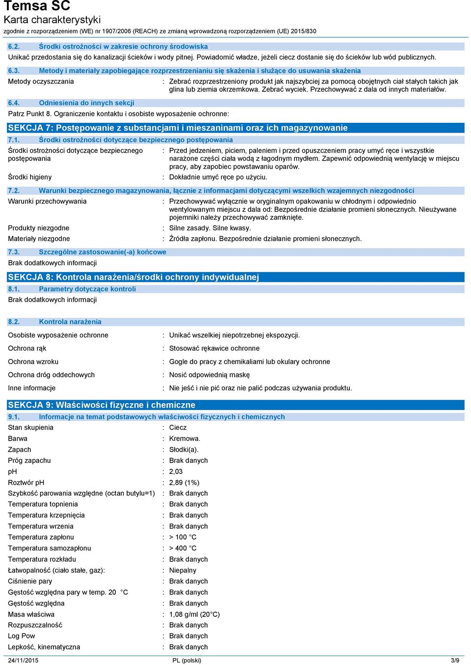 Ograniczenie kontaktu i osobiste wyposażenie ochronne Zebrać rozprzestrzeniony produkt jak najszybciej za pomocą obojętnych ciał stałych takich jak glina lub ziemia okrzemkowa. Zebrać wyciek.