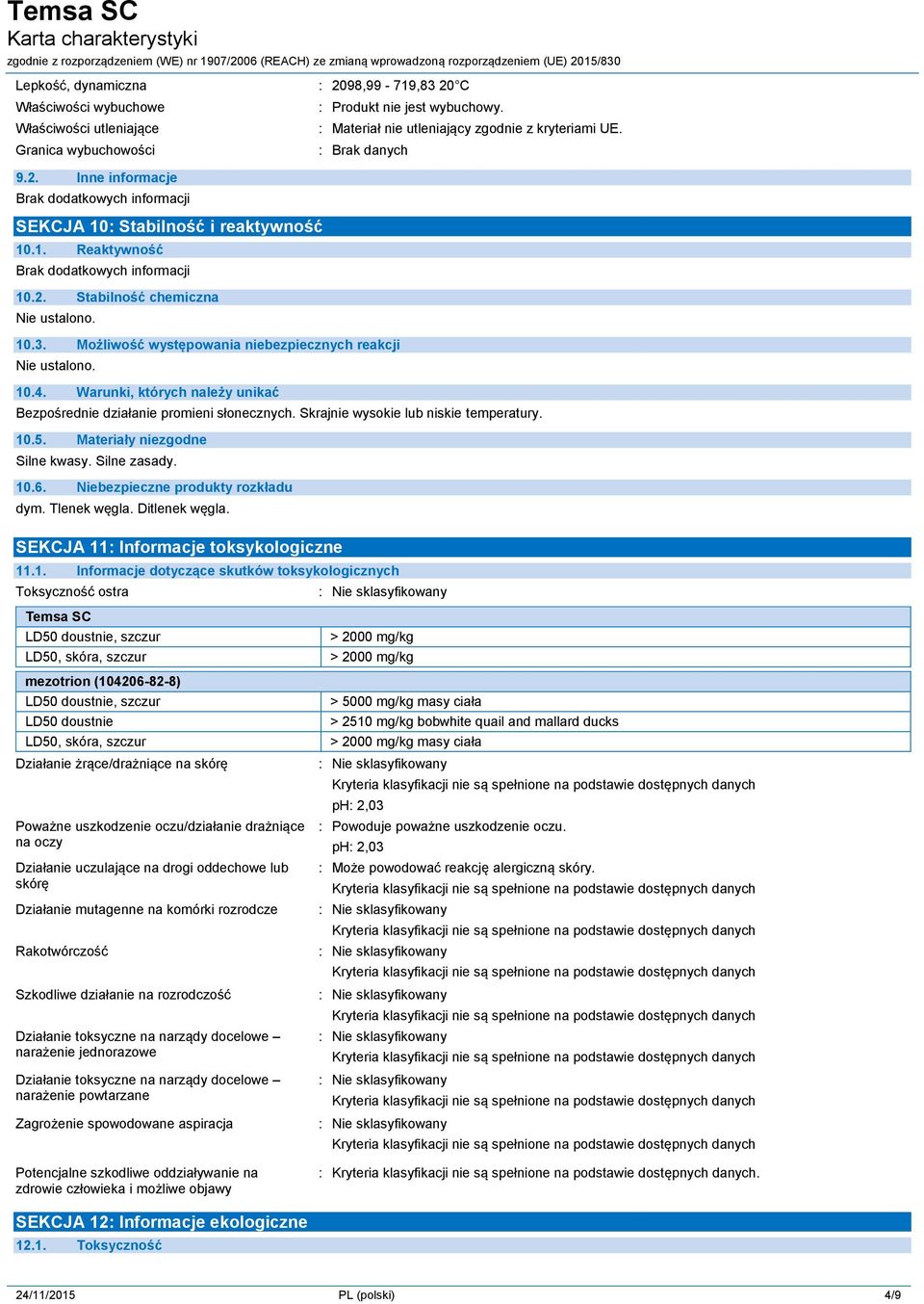 Skrajnie wysokie lub niskie temperatury. 10.5. Materiały niezgodne Silne kwasy. Silne zasady. 10.6. Niebezpieczne produkty rozkładu dym. Tlenek węgla. Ditlenek węgla.