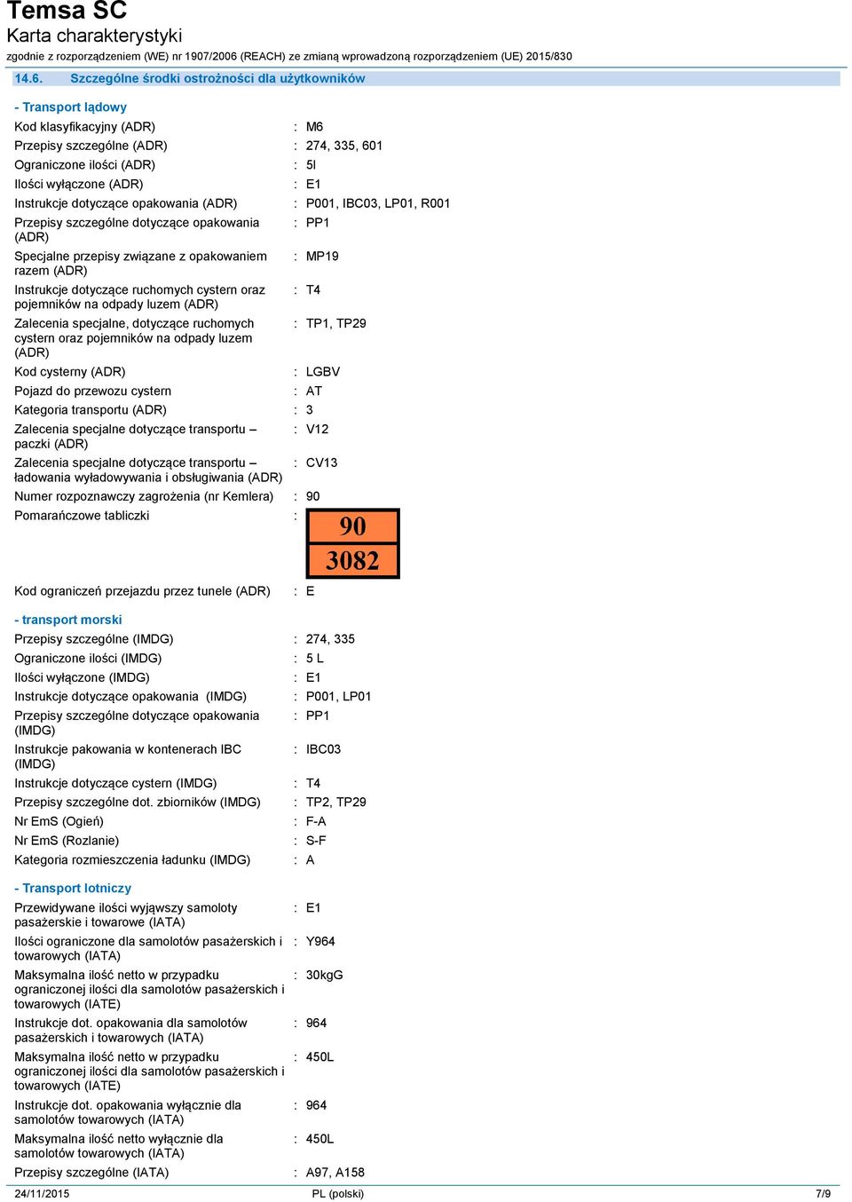 (ADR) Zalecenia specjalne, dotyczące ruchomych cystern oraz pojemników na odpady luzem (ADR) Kod cysterny (ADR) Pojazd do przewozu cystern 5l P001, IBC03, LP01, R001 PP1 MP19 T4 TP1, TP29 LGBV AT