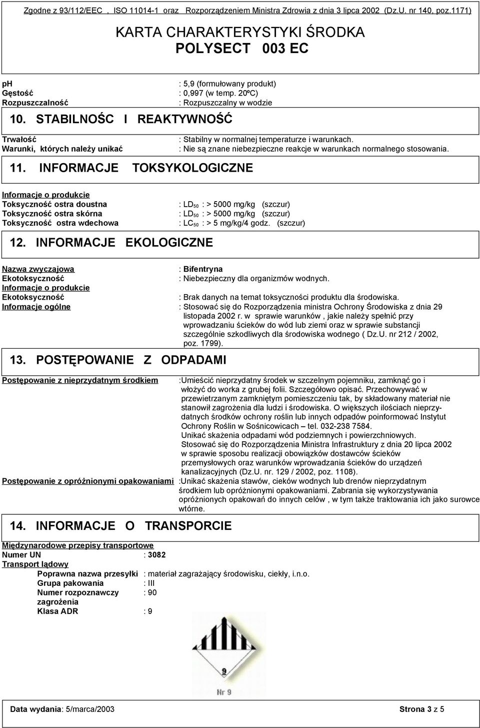 STABILNOŚC I REAKTYWNOŚĆ Trwałość : Stabilny w normalnej temperaturze i warunkach. Warunki, których należy unikać : Nie są znane niebezpieczne reakcje w warunkach normalnego stosowania. 11.