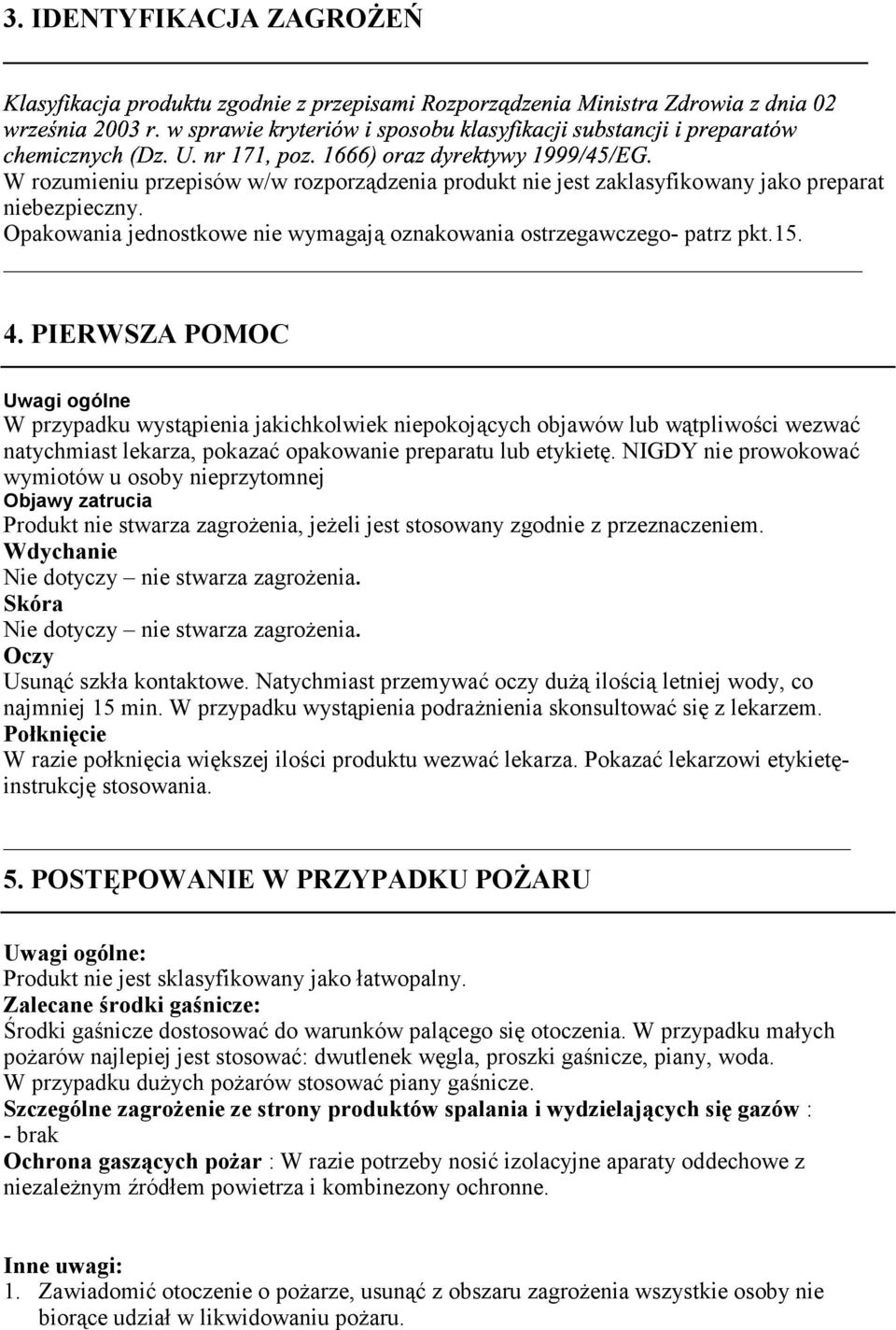 Opakowania jednostkowe nie wymagają oznakowania ostrzegawczego- patrz pkt.15. 4.