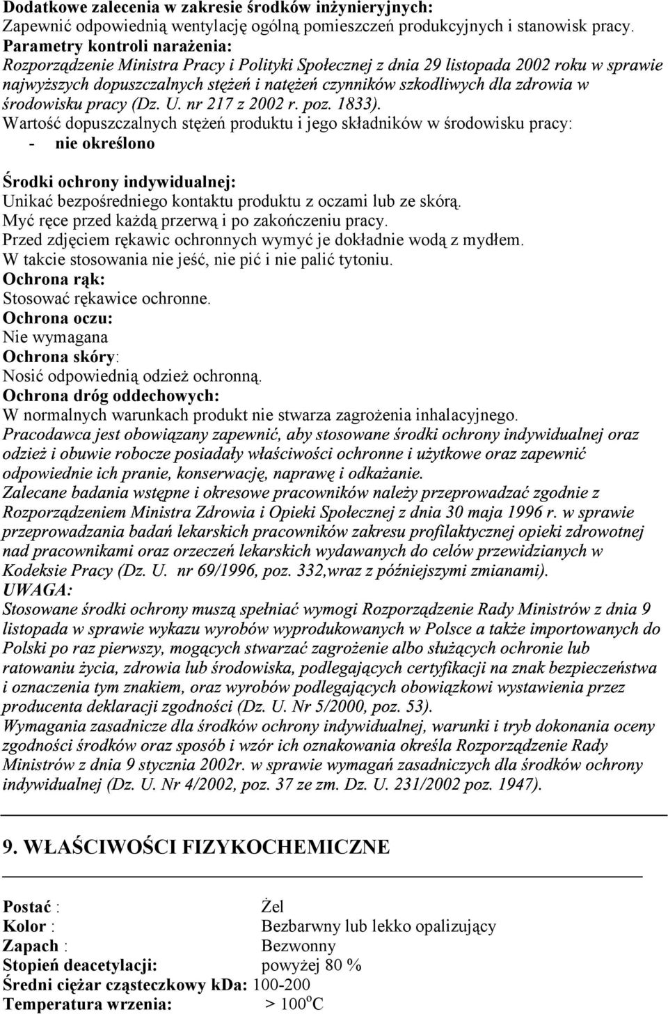 Parametry kontroli narażenia: Wartość dopuszczalnych stężeń produktu i jego składników w środowisku pracy: - nie określono Środki ochrony indywidualnej: Unikać bezpośredniego kontaktu produktu z
