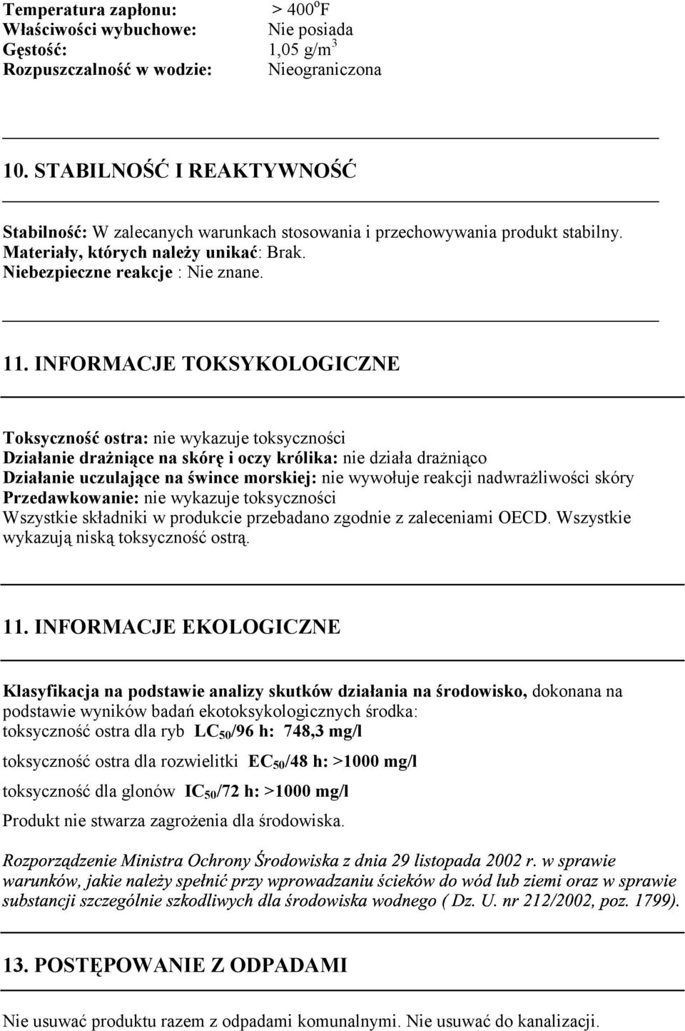 INFORMACJE TOKSYKOLOGICZNE Toksyczność ostra: nie wykazuje toksyczności Działanie drażniące na skórę i oczy królika: nie działa drażniąco Działanie uczulające na śwince morskiej: nie wywołuje reakcji