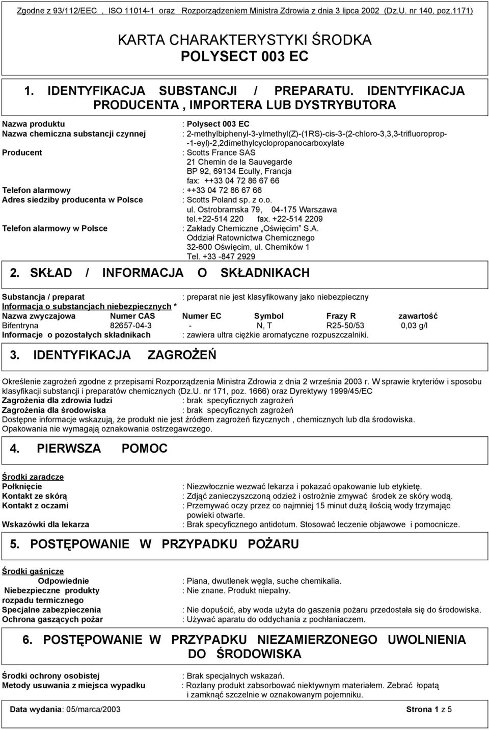 Producent : Scotts France SAS 21 Chemin de la Sauvegarde BP 92, 69134 Ecully, Francja fax: ++33 04 72 86 67 66 Telefon alarmowy : ++33 04 72 86 67 66 Adres siedziby producenta w Polsce : Scotts