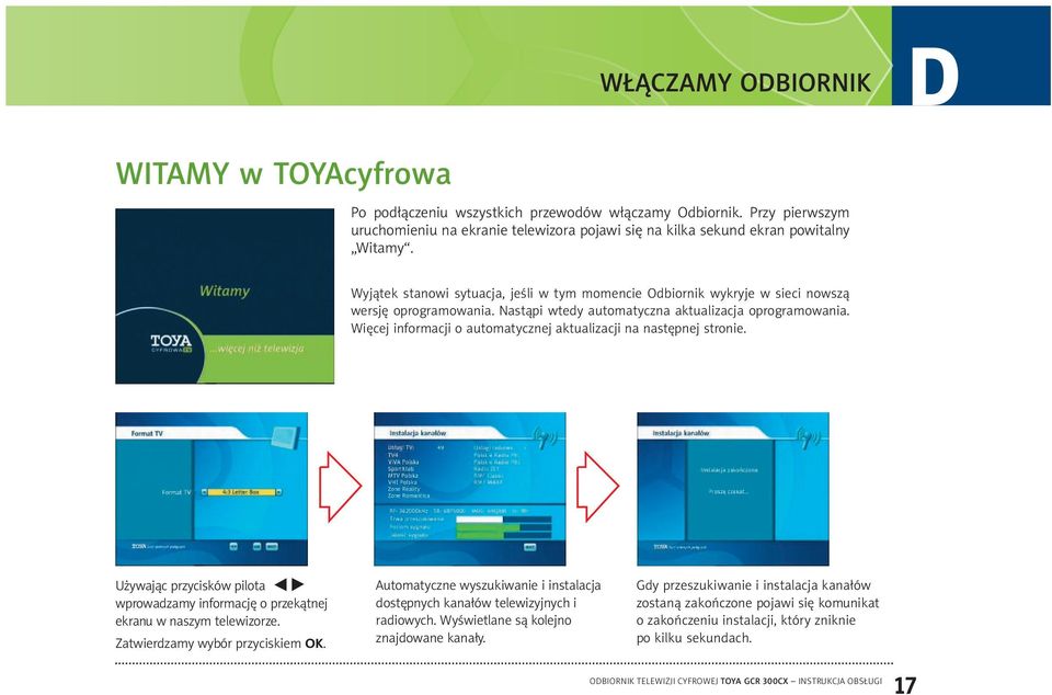 Więcej informacji o automatycznej aktualizacji na następnej stronie. Używając przycisków pilota wprowadzamy informację o przekątnej ekranu w naszym telewizorze. Zatwierdzamy wybór przyciskiem ok.