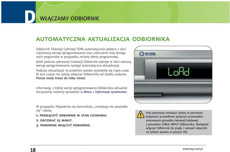 Podczas aktualizacji na przednim panelu wyświetla się napis Load. W tym czasie nie należy odłączać Odbiornika od źródła zasilania. Proces może trwać do kilku minut.