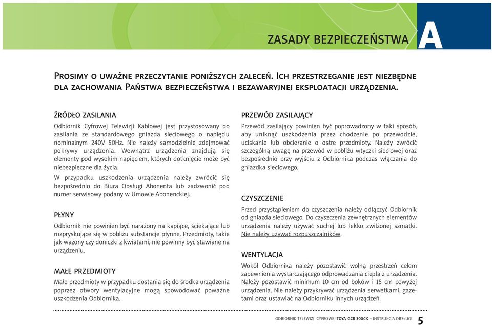 Nie należy samodzielnie zdejmować pokrywy urządzenia. Wewnątrz urządzenia znajdują się elementy pod wysokim napięciem, których dotknięcie może być niebezpieczne dla życia.