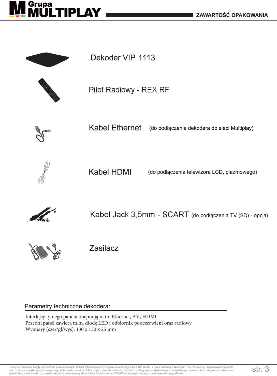 Ethernet, AV, HDMI Przedni panel zawiera m.in.