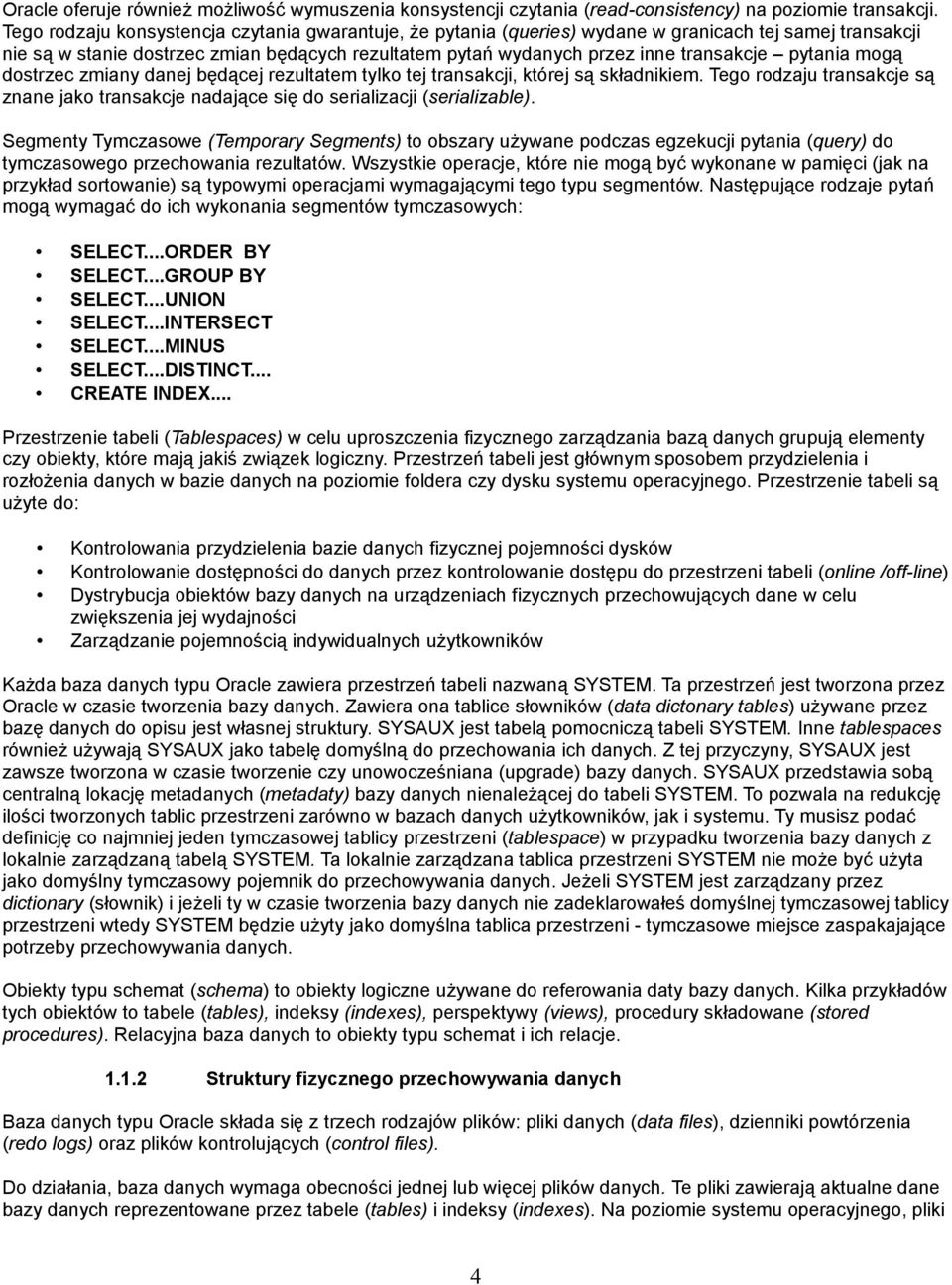 pytania mogą dostrzec zmiany danej będącej rezultatem tylko tej transakcji, której są składnikiem. Tego rodzaju transakcje są znane jako transakcje nadające się do serializacji (serializable).