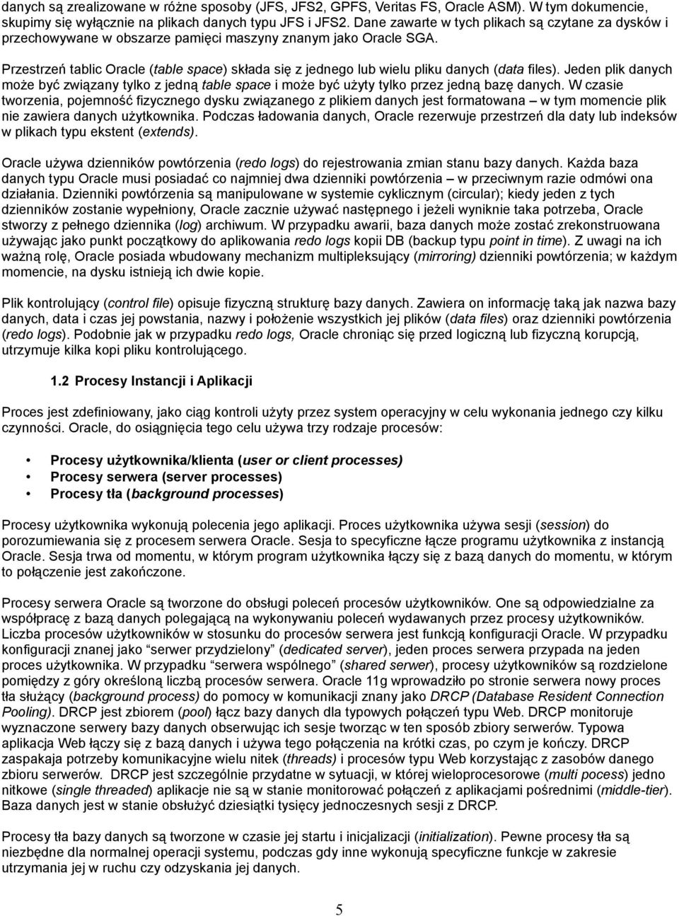 Przestrzeń tablic Oracle (table space) składa się z jednego lub wielu pliku danych (data files).