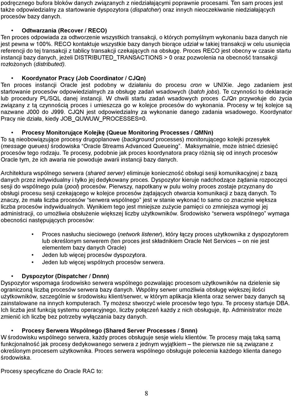 Odtwarzania (Recover / RECO) Ten proces odpowiada za odtworzenie wszystkich transakcji, o których pomyślnym wykonaniu baza danych nie jest pewna w 100%.