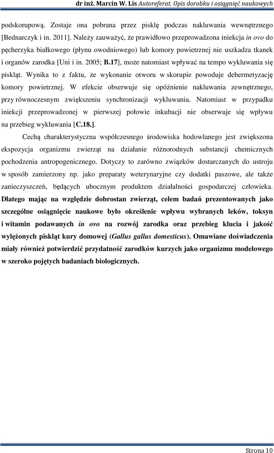 17], może natomiast wpływać na tempo wykluwania się piskląt. Wynika to z faktu, że wykonanie otworu w skorupie powoduje dehermetyzację komory powietrznej.