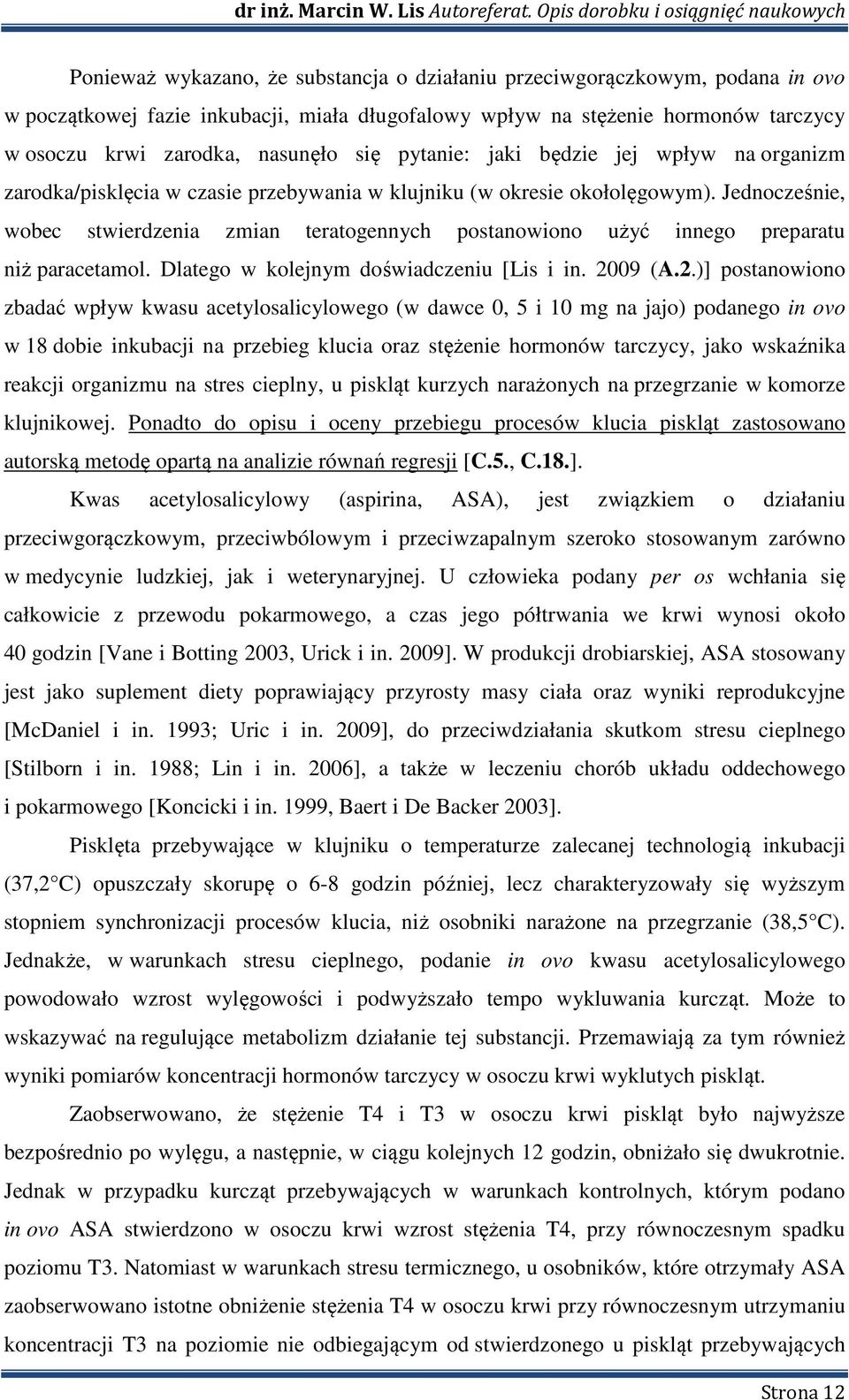 Jednocześnie, wobec stwierdzenia zmian teratogennych postanowiono użyć innego preparatu niż paracetamol. Dlatego w kolejnym doświadczeniu [Lis i in. 20