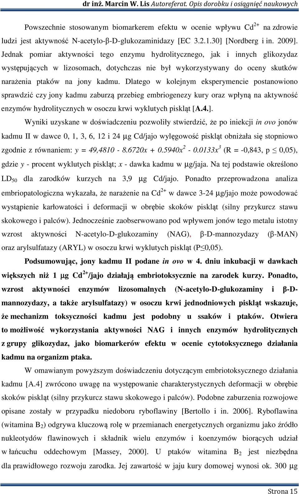 Dlatego w kolejnym eksperymencie postanowiono sprawdzić czy jony kadmu zaburzą przebieg embriogenezy kury oraz wpłyną na aktywność enzymów hydrolitycznych w osoczu krwi wyklutych piskląt [A.4.].