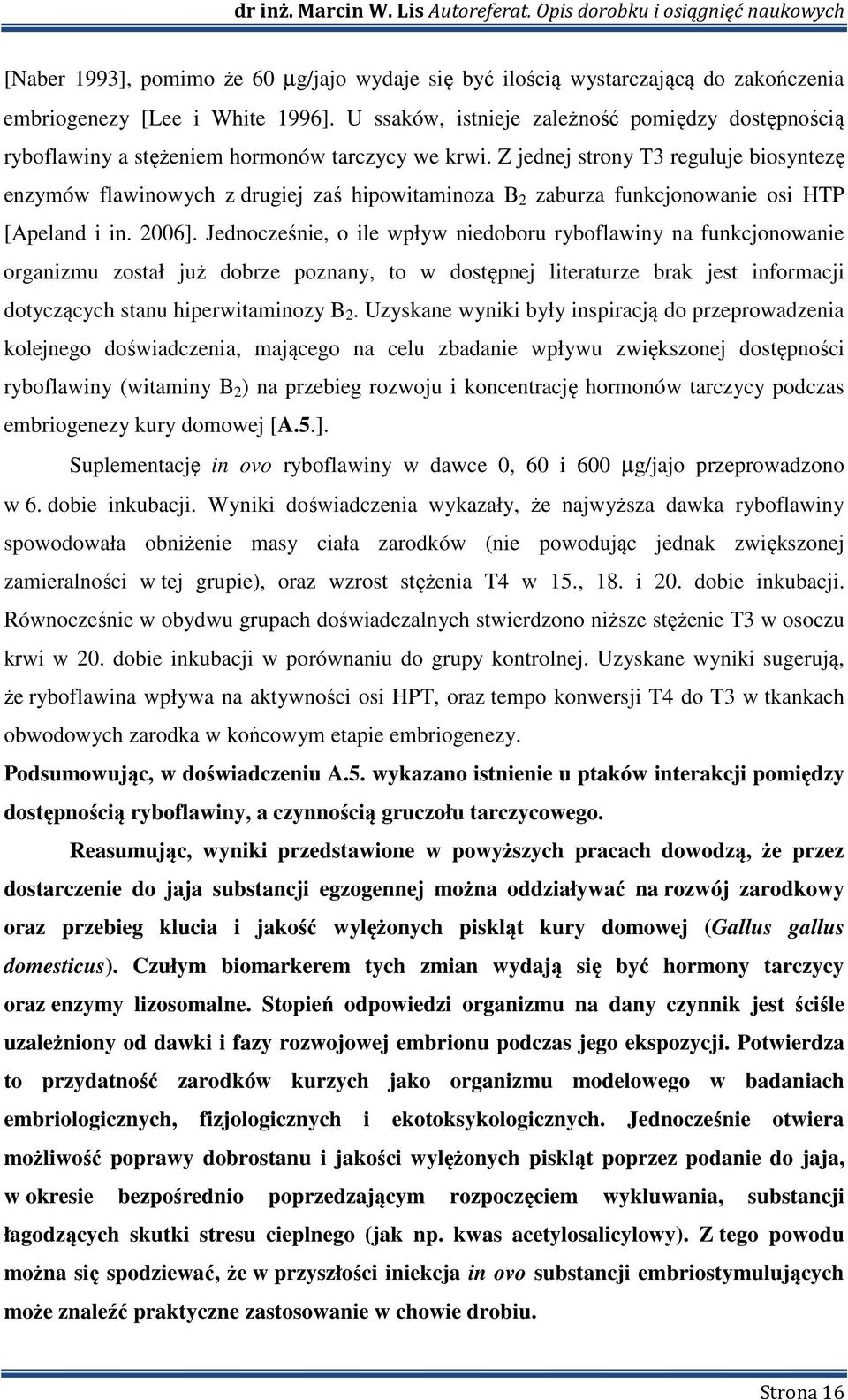 Z jednej strony T3 reguluje biosyntezę enzymów flawinowych z drugiej zaś hipowitaminoza B 2 zaburza funkcjonowanie osi HTP [Apeland i in. 2006].